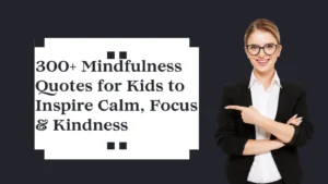 Read more about the article 300+ Mindfulness Quotes for Kids to Inspire Calm, Focus & Kindness