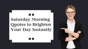 Read more about the article 330+ Saturday Morning Quotes to Brighten Your Day Instantly