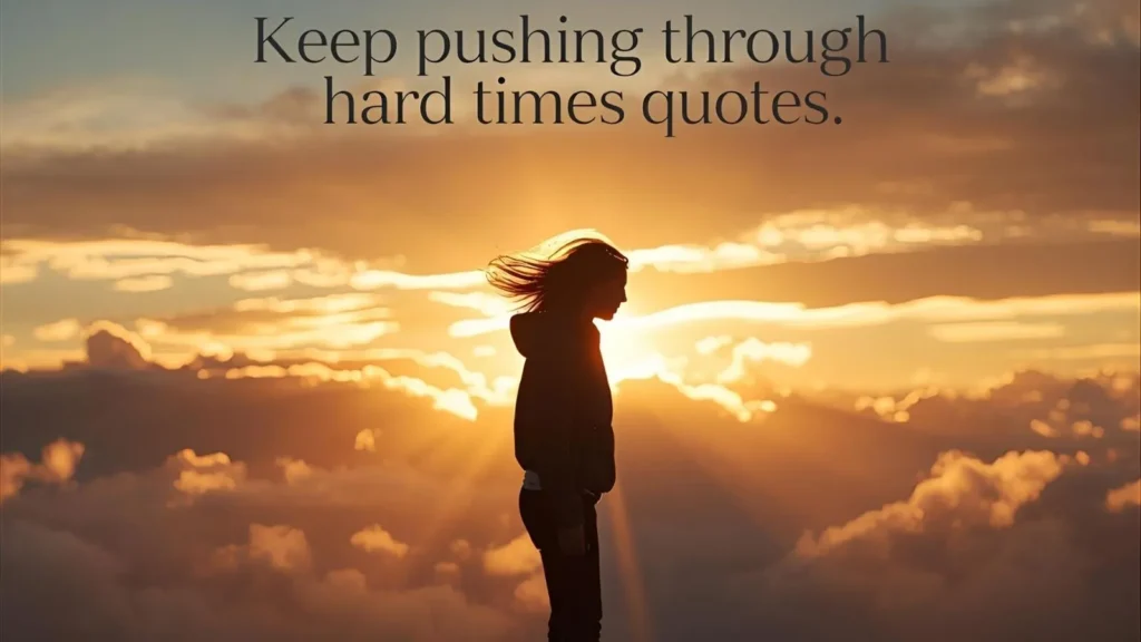 Keep Pushing Through Hard Times Quotes